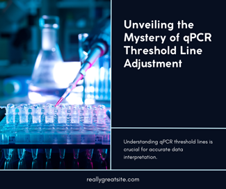 Unveiling the Mystery of qPCR Threshold Line Adjustment                                             